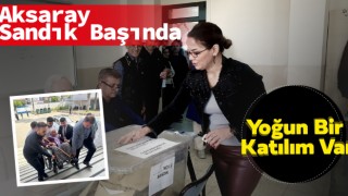 Aksaray Sandık Başında: Yoğun Bir Katılım Var