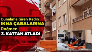 Bunalıma Giren Kadın İkna Çabalarına Rağmen 3. Kattan Atladı