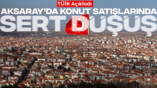 TÜİK Açıkladı: Aksaray’da Konut Satışlarında Sert Düşüş