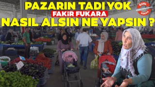 Pazarını Tadı Yok: Fakir Fukara Ne Yapsın Nasıl Alsın?