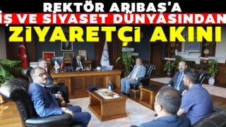 Rektör Arıbaş'a İş ve Siyaset Dünyasından Ziyaretçi Akını