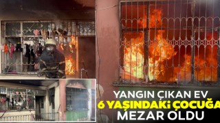 Yangın Çıkan Ev 6 Yaşındaki Çocuğa Mezar Oldu