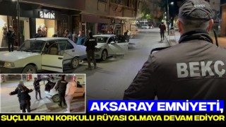 Aksaray Emniyeti, Suçluların Korkulu Rüyası Olmaya Devam Ediyor