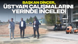 Başkan Dinçer, Üstyapı Çalışmalarını Yerinde İnceledi