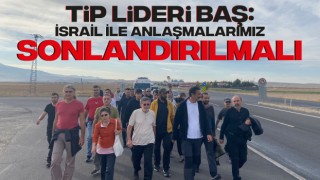 TİP Lideri Baş: İsrail İle Anlaşmalarımız Sonlandırılmalı