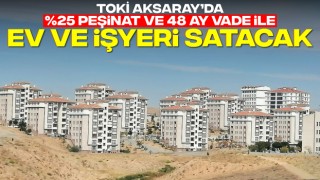 TOKİ Aksaray’da %25 Peşinat ve 48 Ay Vade İle Ev ve İşyeri Satacak