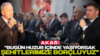 Akar: "Bugün Huzur İçinde Yaşıyorsak Şehitlerimize Borçluyuz"