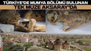 Türkiye’de Mumya Bölümü Bulunan Tek Müze Aksaray’da