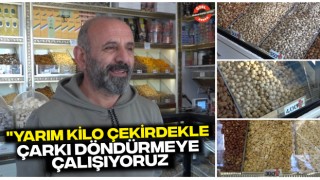 "Yarım Kilo Çekirdekle Çarkı Döndürmeye Çalışıyoruz"