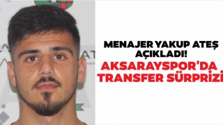 Menajer Yakup Ateş Açıkladı! Aksarayspor'da Transfer Sürprizi