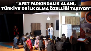 “Afet Farkındalık Alanı, Türkiye'de İlk Olma Özelliği Taşıyor”