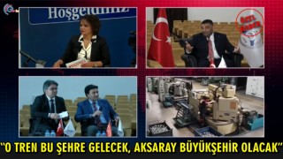 “O Tren Bu Şehre Gelecek, Aksaray Büyükşehir Olacak”