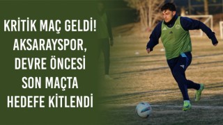 Kritik Maç Geldi! Aksarayspor, Devre Öncesi Son Maçta Hedefe Kitlendi