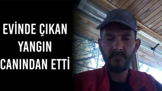 Evinde Çıkan Yangın Canından Etti