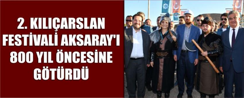 2. Kılıçarslan Festivali Aksaray’ı 800 Yıl Öncesine Götürdü