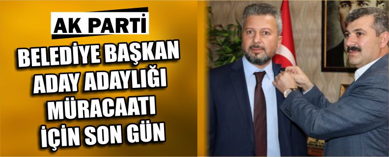 Ak Parti Belediye Başkan Aday Adaylığı Müracaatı İçin Son Gün