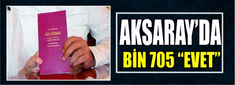 Aksaray’da Bin 705 ‘Evet’