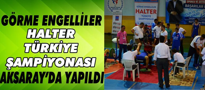 Görme Engelliler Halter Türkiye Şampiyonası Aksaray’da Yapıldı