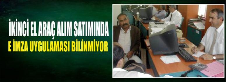 İkinci El Araç Alım Satımında E İmza Uygulaması Bilinmiyor