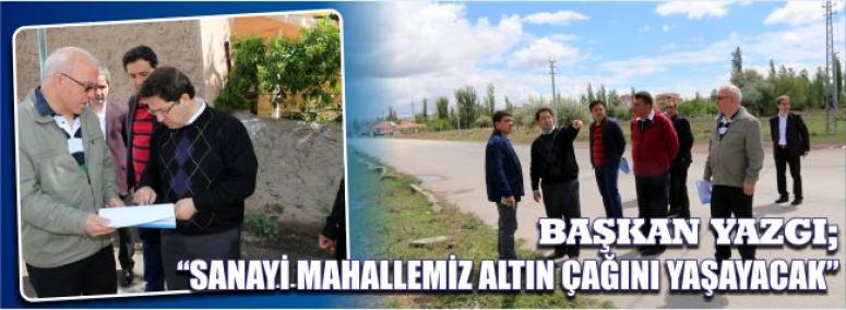 Başkan Yazgı; Sanayi Mahallemiz Altın Çağını Yaşayacak 