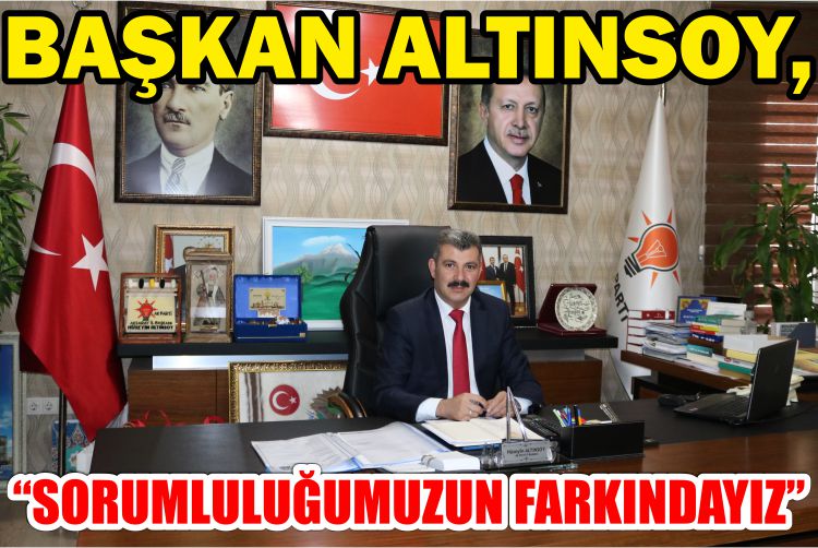 Başkan Altınsoy, “Sorumluluğumuzun Farkındayız”