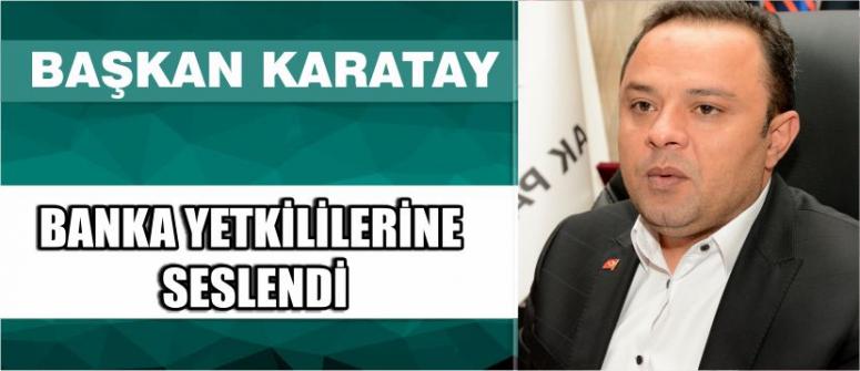 Başkan Karatay Banka Yetkililerine Seslendi