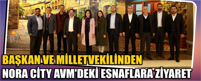 Başkan Ve Milletvekilinden Nora City Avm’deki Esnaflara Ziyaret