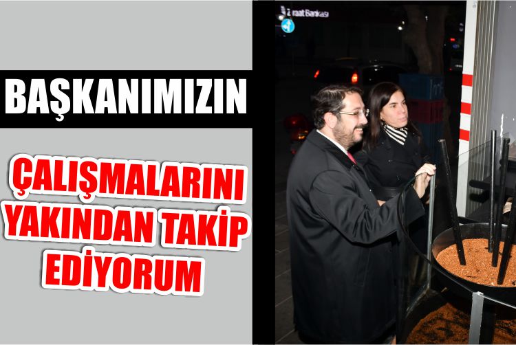  “Başkanımızın Çalışmalarını Yakından Takip Ediyorum”