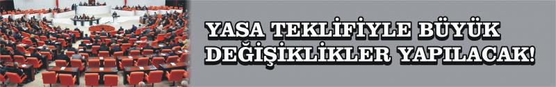 Yasa Teklifiyle Büyük Değişiklikler Yapılacak!