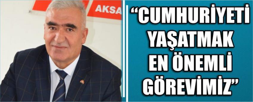 “Cumhuriyeti Yaşatmak En Önemli Görevimiz”