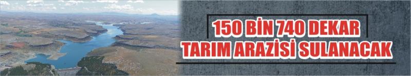 150 Bin 740 Dekar Tarım Arazisi Sulanacak