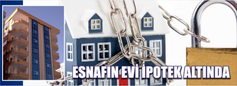 Esnafın Evi İpotek Altında