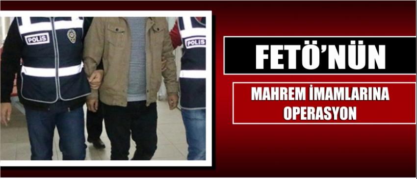  Fetö’nün Mahrem İmamlarına Operasyon