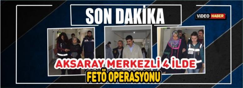 Aksaray Merkezli 4 İlde Fetö Operasyonu