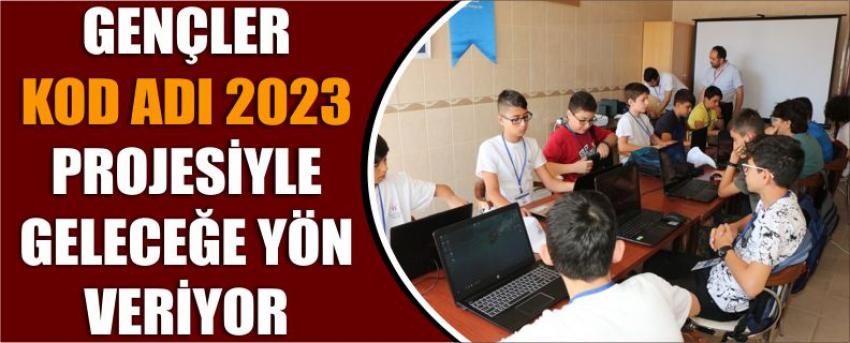 Gençler Kod Adı 2023 Projesiyle Geleceğe Yön Veriyor