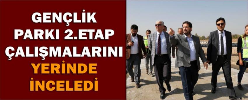 Gençlik Parkı 2.Etap Çalışmalarını Yerinde İnceledi