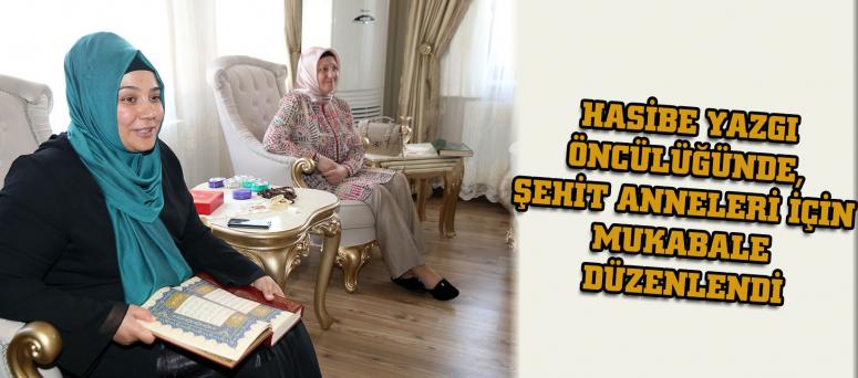 HASİBE YAZGI ÖNCÜLÜĞÜNDE, ŞEHİT ANNELERİ İÇİN MUKABALE DÜZENLENDİ