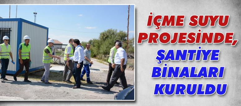 İçme Suyu Projesinde, Şantiye Binaları Kuruldu