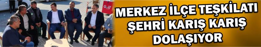 Merkez İlçe Teşkilatı Şehri Karış Karış Dolaşıyor