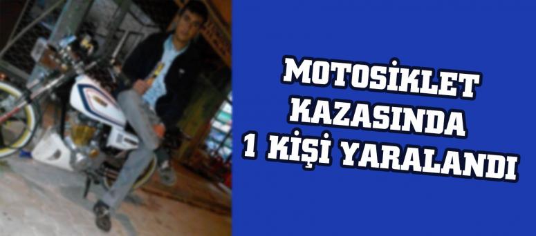 MOTOSİKLET KAZASINDA 1 KİŞİ YARALANDI