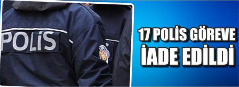 17 Polis Göreve İade Edildi