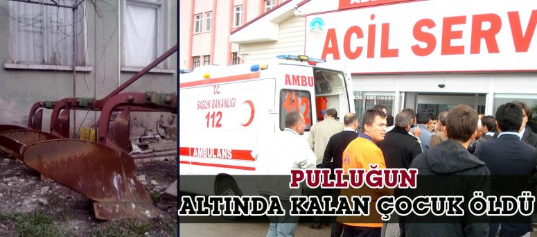  PULLUĞUN ALTINDA KALAN ÇOCUK ÖLDÜ