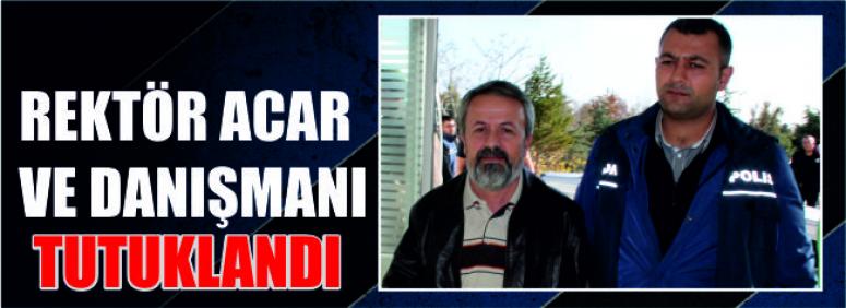 Rektör Acar Ve Danışmanı Tutuklandı