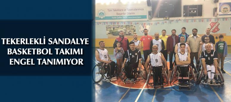 TEKERLEKLİ SANDALYE BASKETBOL TAKIMI ENGEL TANIMIYOR